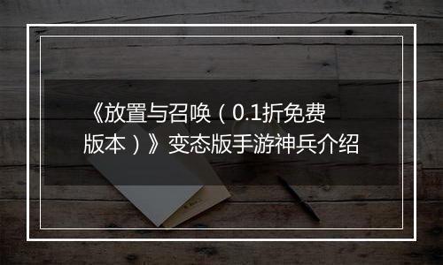 《放置与召唤（0.1折免费版本）》变态版手游神兵介绍