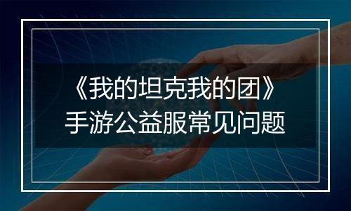 《我的坦克我的团》手游公益服常见问题
