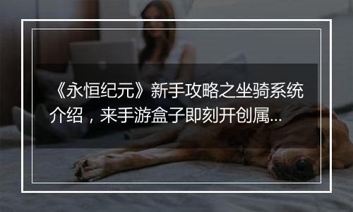 《永恒纪元》新手攻略之坐骑系统介绍，来手游盒子即刻开创属于你的纪元！