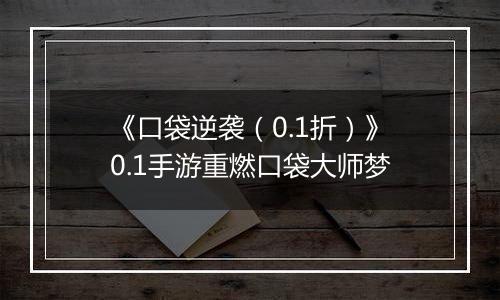 《口袋逆袭（0.1折）》0.1手游重燃口袋大师梦