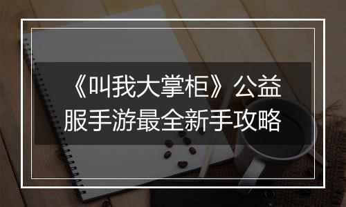 《叫我大掌柜》公益服手游最全新手攻略