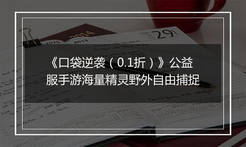 《口袋逆袭（0.1折）》公益服手游海量精灵野外自由捕捉