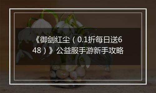 《御剑红尘（0.1折每日送648）》公益服手游新手攻略