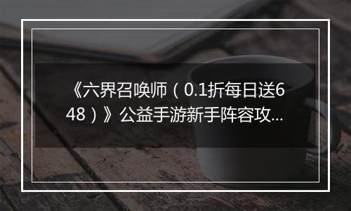《六界召唤师（0.1折每日送648）》公益手游新手阵容攻略