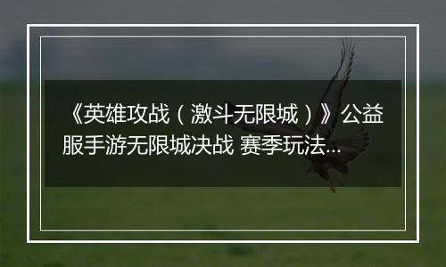 《英雄攻战（激斗无限城）》公益服手游无限城决战 赛季玩法介绍