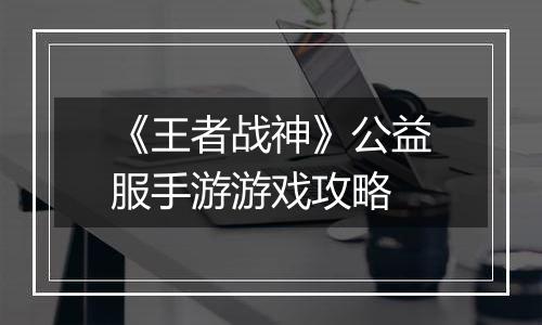 《王者战神》公益服手游游戏攻略