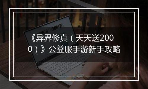 《异界修真（天天送2000）》公益服手游新手攻略