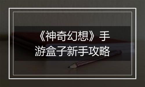 《神奇幻想》手游盒子新手攻略