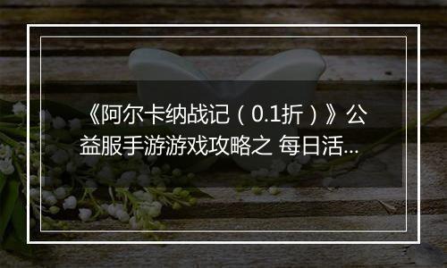 《阿尔卡纳战记（0.1折）》公益服手游游戏攻略之 每日活动规划