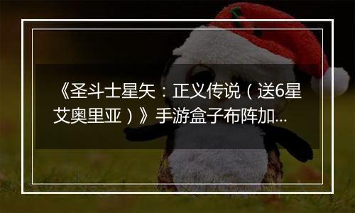 《圣斗士星矢：正义传说（送6星艾奥里亚）》手游盒子布阵加成技巧