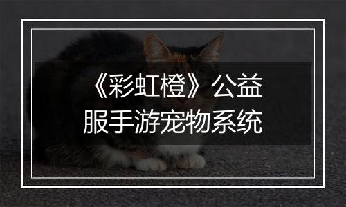 《彩虹橙》公益服手游宠物系统