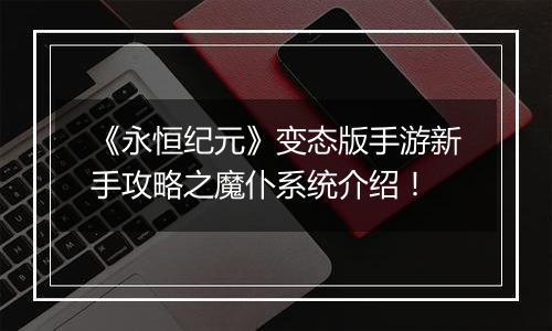 《永恒纪元》变态版手游新手攻略之魔仆系统介绍！