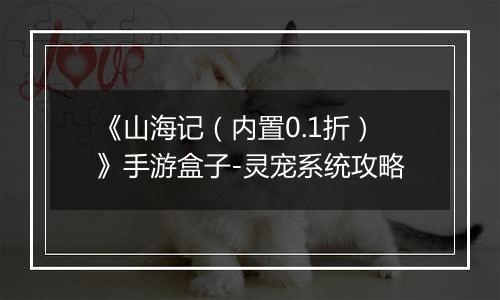 《山海记（内置0.1折）》手游盒子-灵宠系统攻略