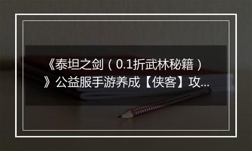 《泰坦之剑（0.1折武林秘籍）》公益服手游养成【侠客】攻略