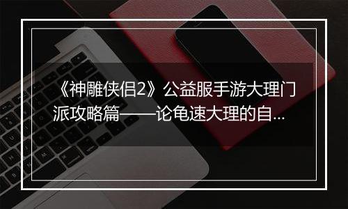 《神雕侠侣2》公益服手游大理门派攻略篇——论龟速大理的自我修养