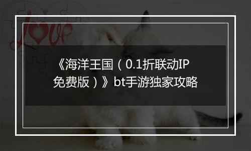 《海洋王国（0.1折联动IP免费版）》bt手游独家攻略