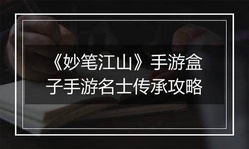 《妙笔江山》手游盒子手游名士传承攻略