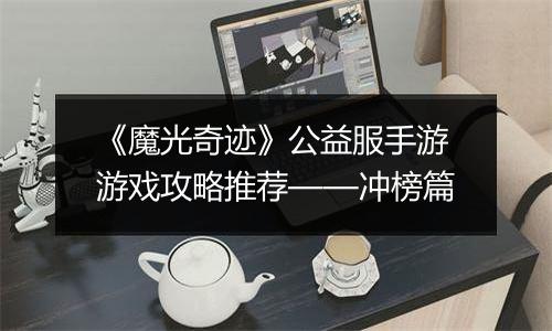《魔光奇迹》公益服手游游戏攻略推荐——冲榜篇