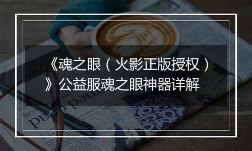 《魂之眼（火影正版授权）》公益服魂之眼神器详解