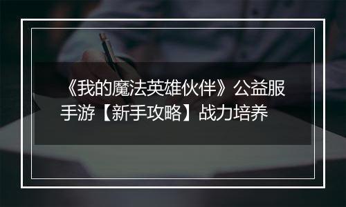 《我的魔法英雄伙伴》公益服手游【新手攻略】战力培养