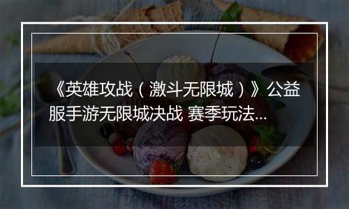 《英雄攻战（激斗无限城）》公益服手游无限城决战 赛季玩法介绍