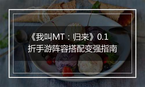 《我叫MT：归来》0.1折手游阵容搭配变强指南