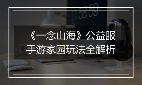 《一念山海》公益服手游家园玩法全解析