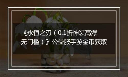《永恒之刃（0.1折神装高爆无门槛）》公益服手游金币获取