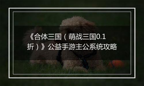 《合体三国（萌战三国0.1折）》公益手游主公系统攻略