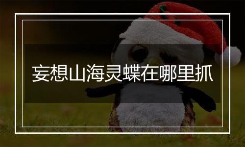 妄想山海灵蝶在哪里抓