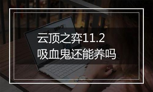 云顶之弈11.2吸血鬼还能养吗