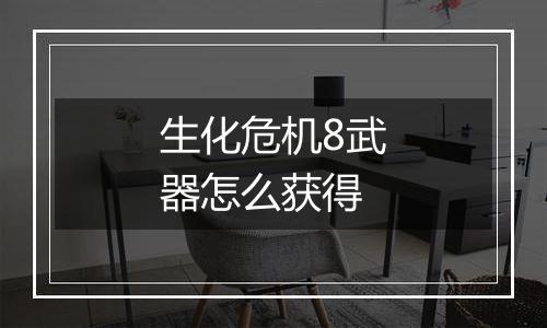 生化危机8武器怎么获得