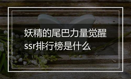 妖精的尾巴力量觉醒ssr排行榜是什么