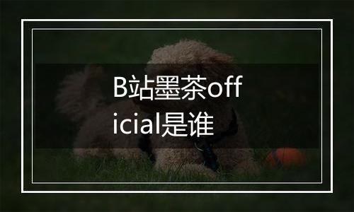 B站墨茶official是谁