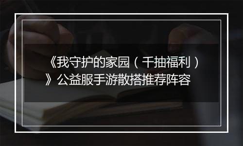 《我守护的家园（千抽福利）》公益服手游散搭推荐阵容