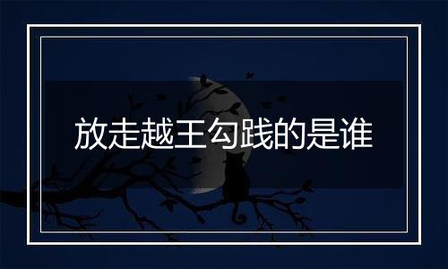 放走越王勾践的是谁