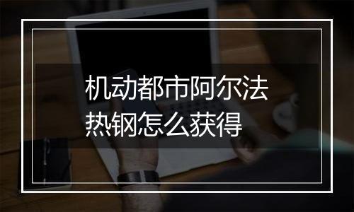 机动都市阿尔法热钢怎么获得