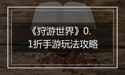 《狩游世界》0.1折手游玩法攻略
