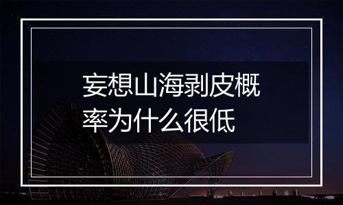 妄想山海剥皮概率为什么很低