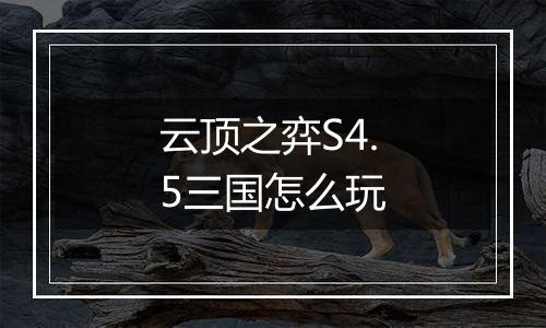 云顶之弈S4.5三国怎么玩