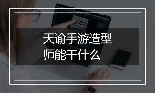 天谕手游造型师能干什么