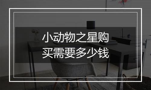 小动物之星购买需要多少钱
