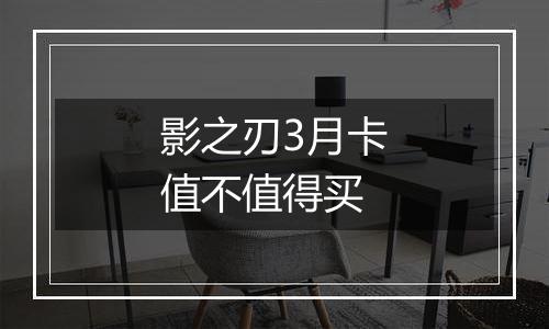 影之刃3月卡值不值得买