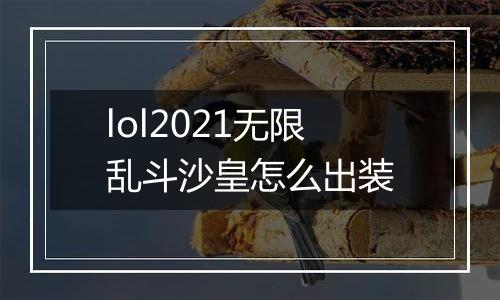 lol2021无限乱斗沙皇怎么出装
