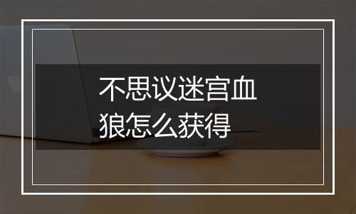 不思议迷宫血狼怎么获得