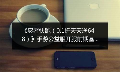 《忍者快跑（0.1折天天送648）》手游公益服开服前期基础搭配与推图教程