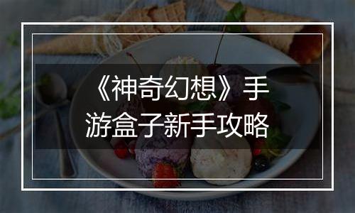 《神奇幻想》手游盒子新手攻略