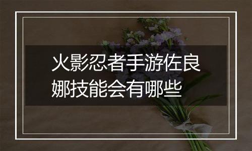 火影忍者手游佐良娜技能会有哪些