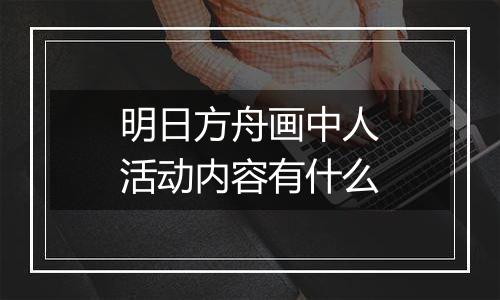 明日方舟画中人活动内容有什么