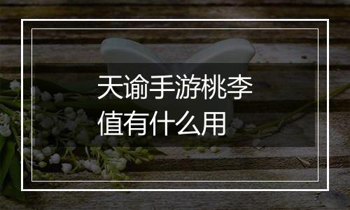 天谕手游桃李值有什么用